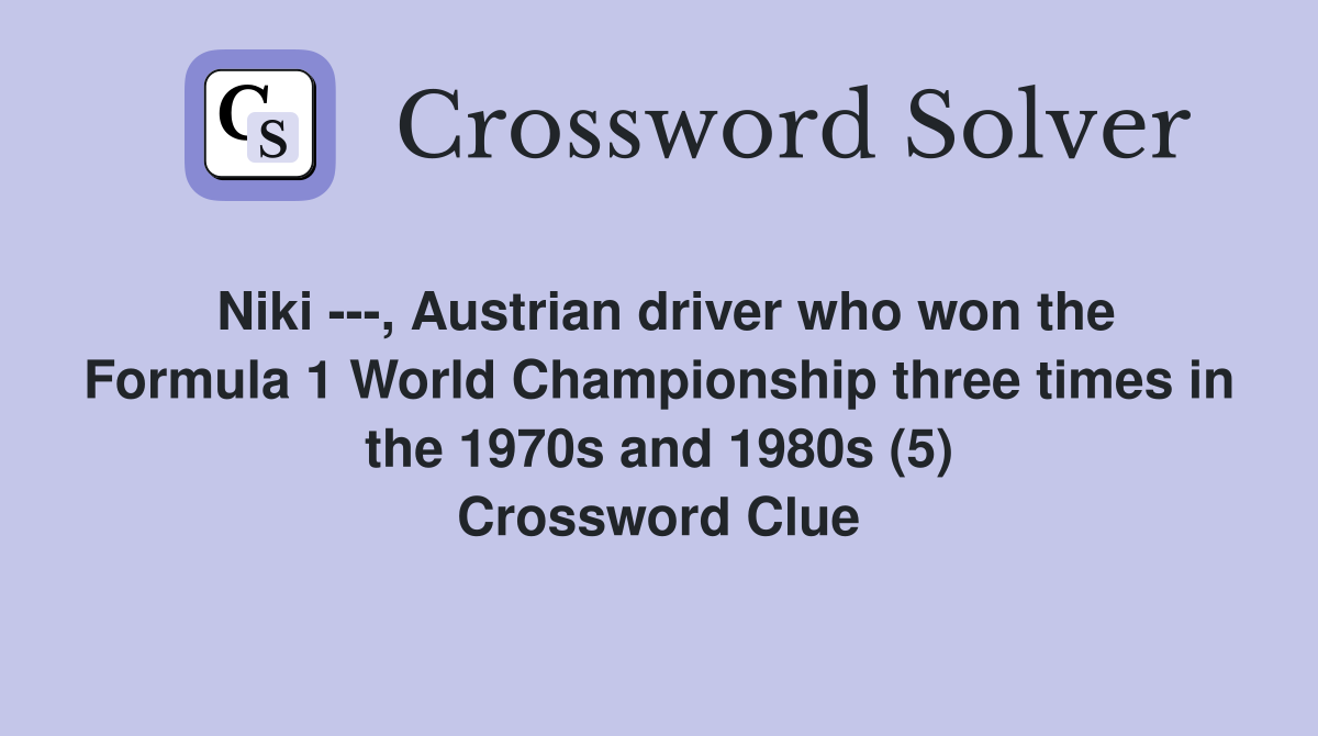 Niki ---, Austrian driver who won the Formula 1 World Championship three times in the 1970s and 1980s (5) Crossword Clue