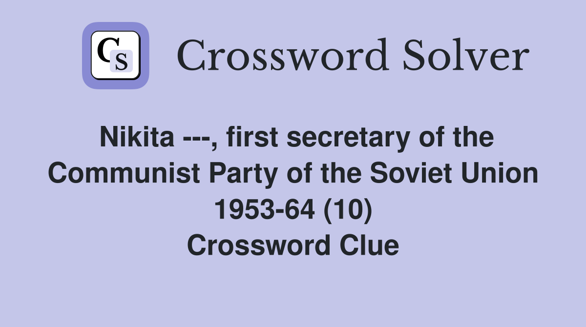 Nikita ---, first secretary of the Communist Party of the Soviet Union 1953-64 (10) Crossword Clue