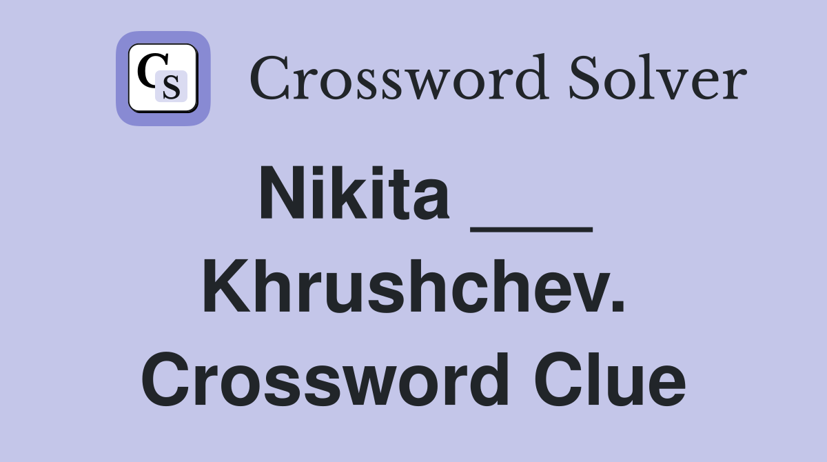 Nikita ___ Khrushchev. Crossword Clue