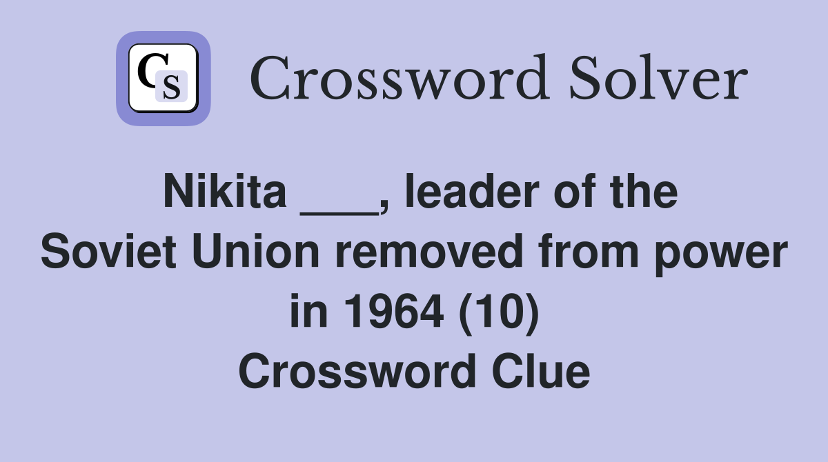 Nikita ___, leader of the Soviet Union removed from power in 1964 (10) Crossword Clue