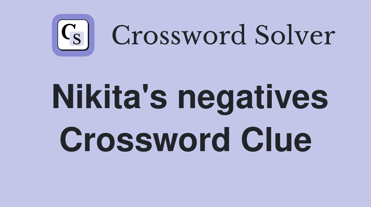 Nikita's negatives Crossword Clue