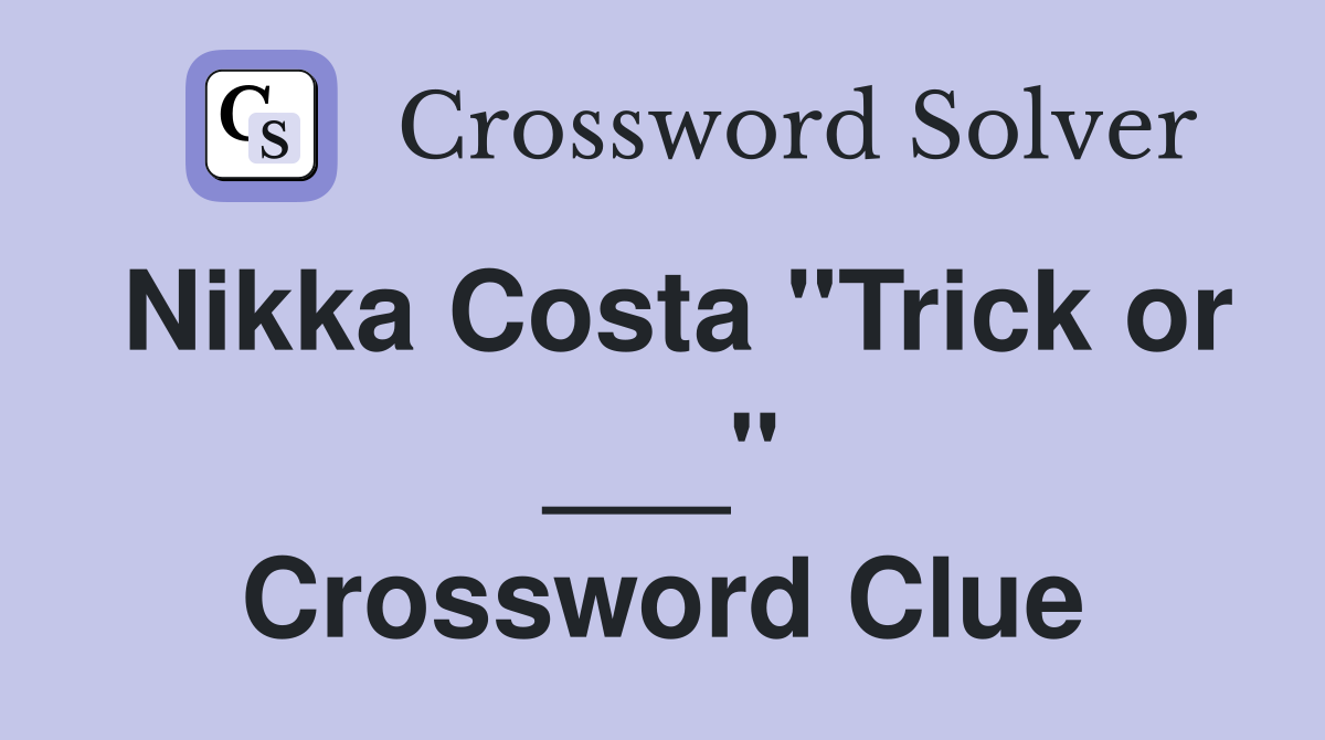 Nikka Costa "Trick or ___" Crossword Clue