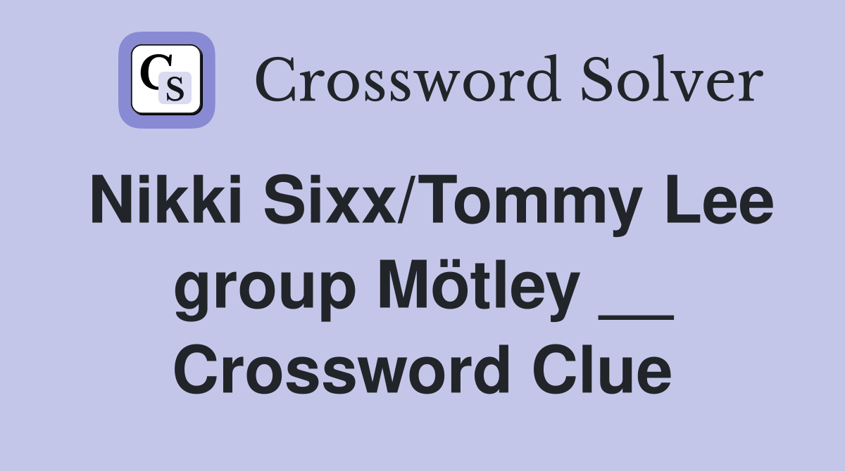 Nikki Sixx/Tommy Lee group Mötley __ Crossword Clue