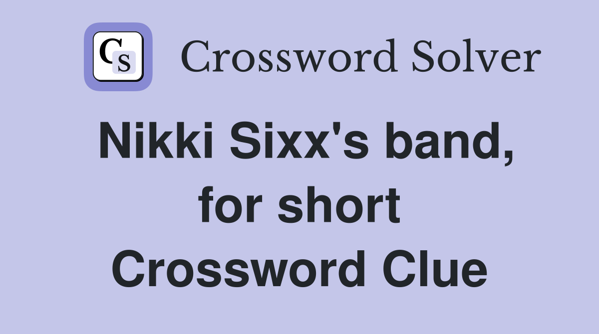 Nikki Sixx's band, for short Crossword Clue