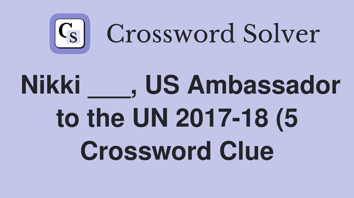 Nikki US Ambassador to the UN 2017 18 (5) Crossword Clue Answers Nikki US Ambassador to the UN 2017 18 (5) Crossword Clue Answers