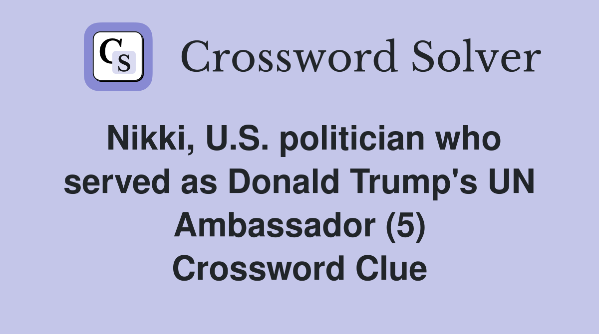 Nikki, U.S. politician who served as Donald Trump's UN Ambassador (5) Crossword Clue