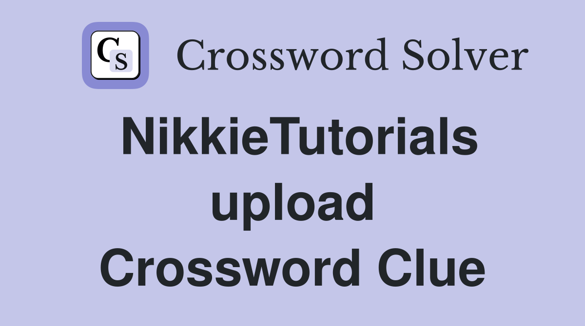 NikkieTutorials upload Crossword Clue