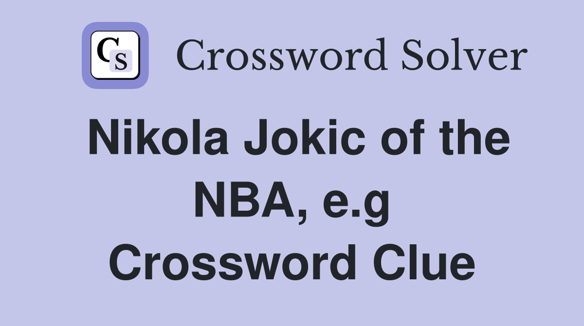 Nikola Jokic of the NBA, e.g Crossword Clue