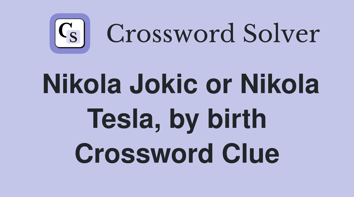 Nikola Jokic or Nikola Tesla, by birth Crossword Clue