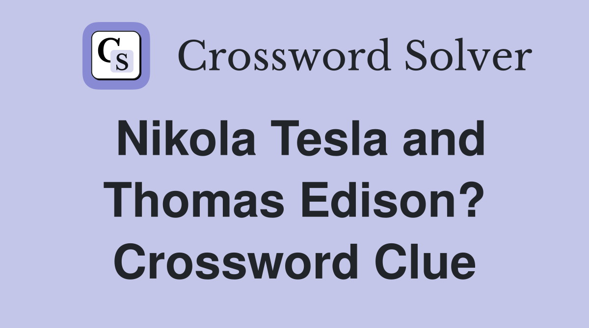 Nikola Tesla and Thomas Edison? Crossword Clue