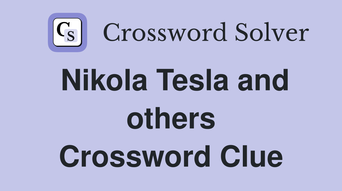 Nikola Tesla and others Crossword Clue