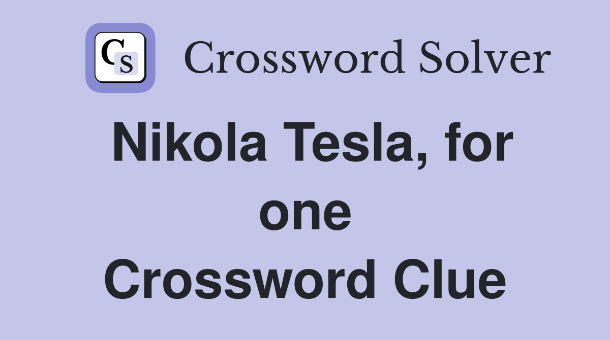 Nikola Tesla, for one Crossword Clue