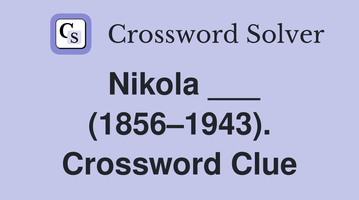 Nikola ___ (1856–1943). Crossword Clue