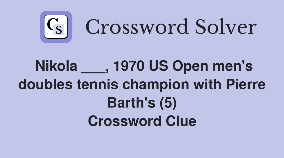Nikola ___, 1970 US Open men's doubles tennis champion with Pierre Barth's (5) Crossword Clue