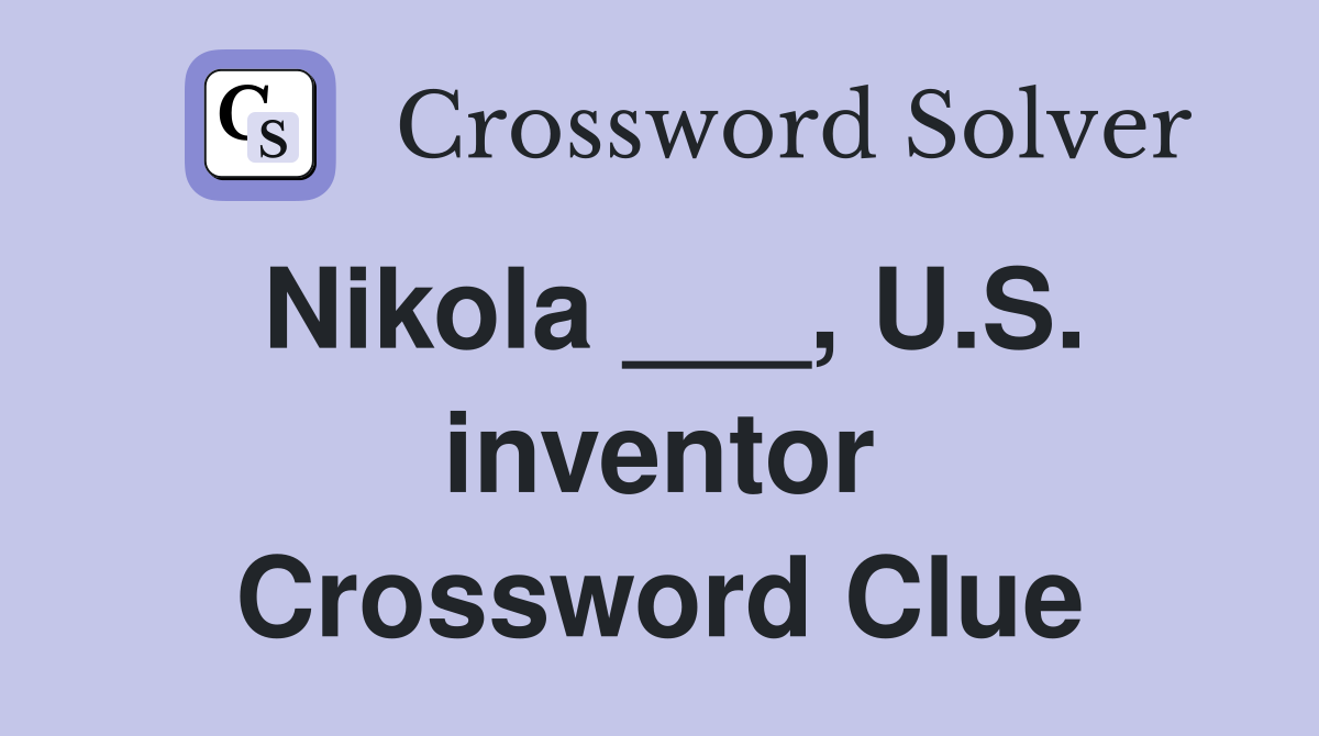 Nikola ___, U.S. inventor Crossword Clue