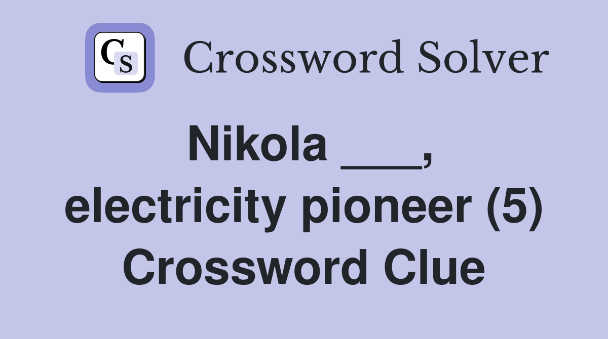 Nikola ___, electricity pioneer (5) Crossword Clue
