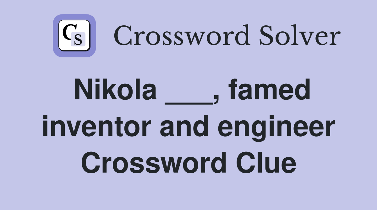 Nikola ___, famed inventor and engineer Crossword Clue