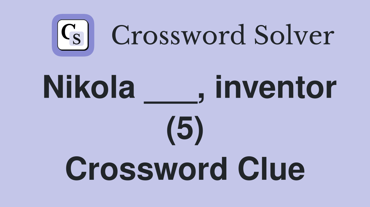 Nikola ___, inventor (5) Crossword Clue