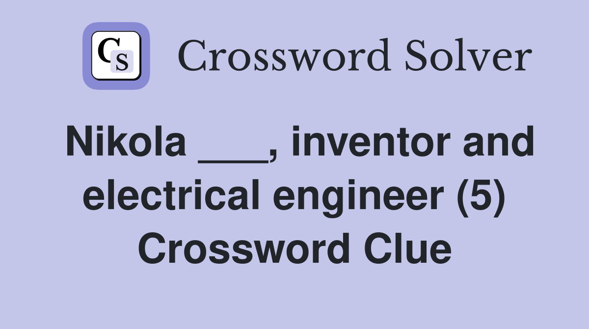 Nikola ___, inventor and electrical engineer (5) Crossword Clue