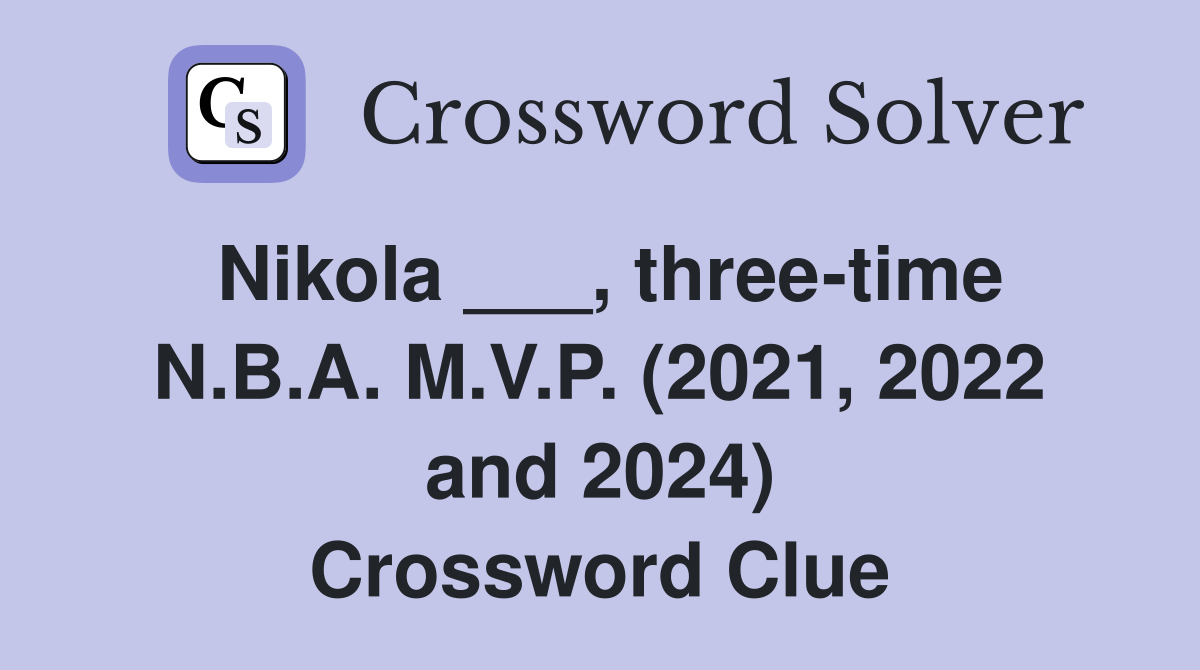Nikola ___, three-time N.B.A. M.V.P. (2021, 2022 and 2024) Crossword Clue