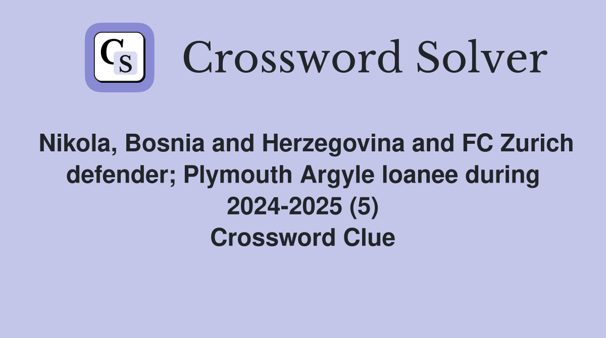 Nikola, Bosnia and Herzegovina and FC Zurich defender; Plymouth Argyle loanee during 2024-2025 (5) Crossword Clue