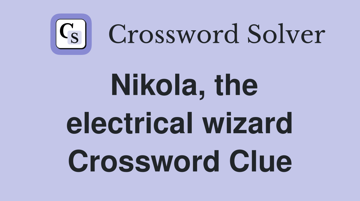 Nikola, the electrical wizard Crossword Clue