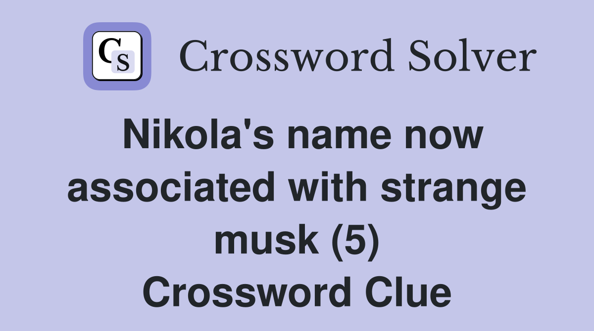 Nikola's name now associated with strange musk (5) Crossword Clue