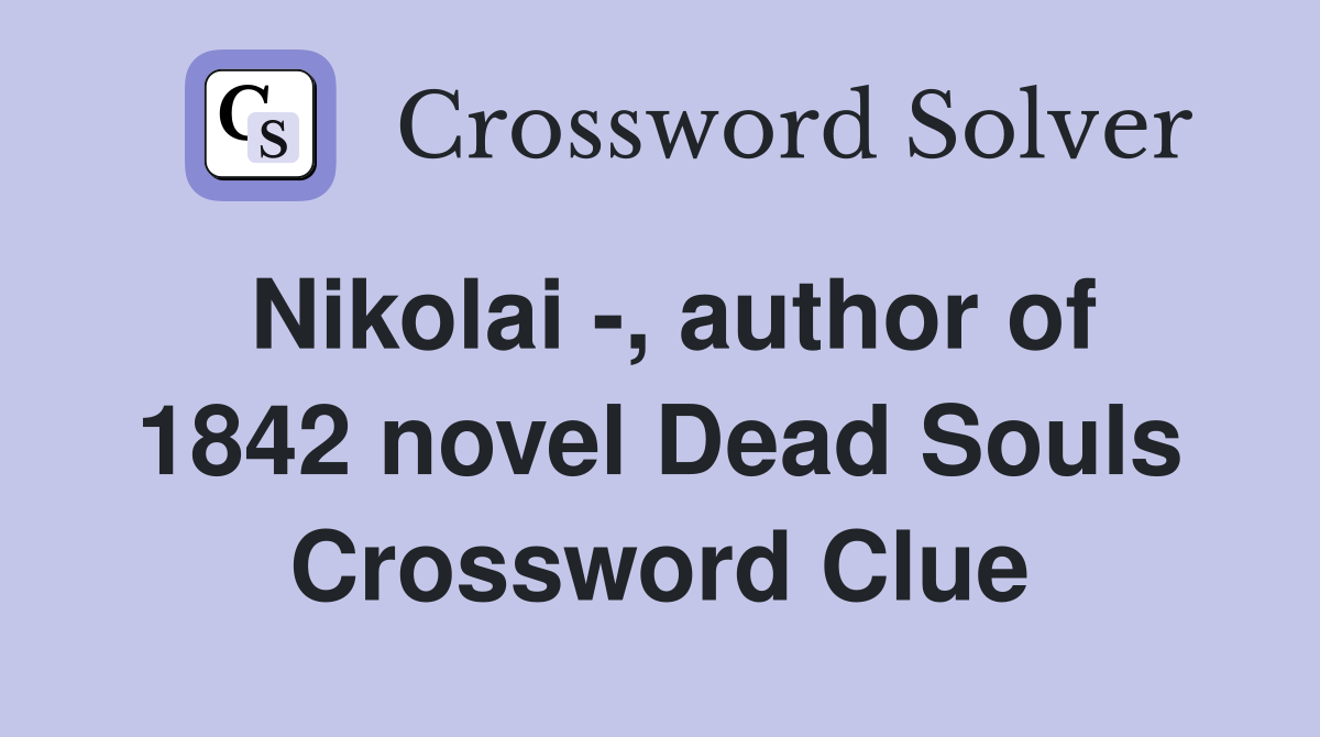 Nikolai -, author of 1842 novel Dead Souls Crossword Clue