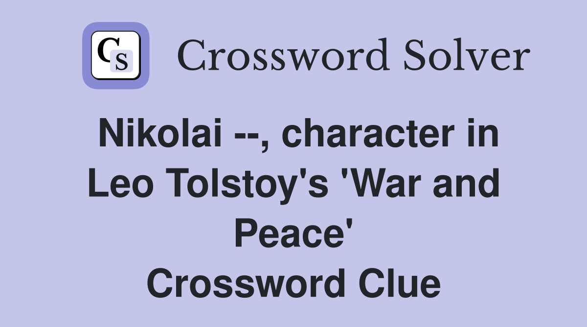 Nikolai --, character in Leo Tolstoy's 'War and Peace' Crossword Clue