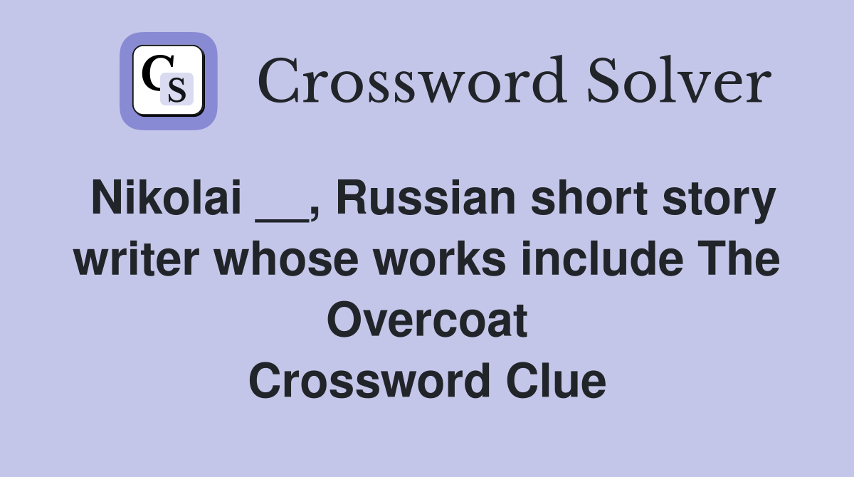 Nikolai __, Russian short story writer whose works include The Overcoat Crossword Clue