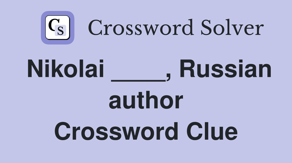 Nikolai ____, Russian author Crossword Clue