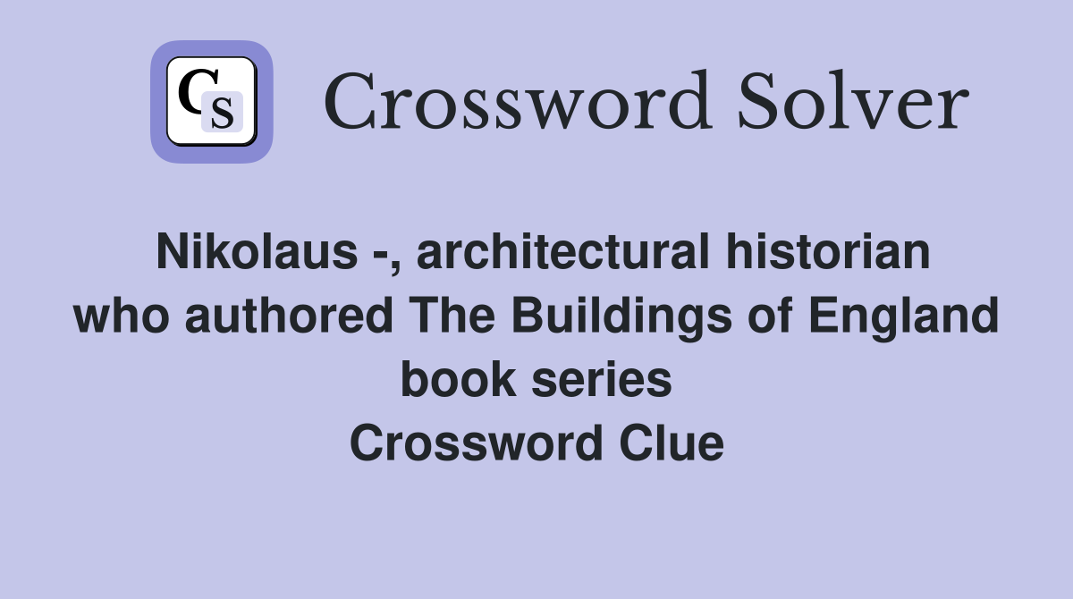 Nikolaus -, architectural historian who authored The Buildings of England book series Crossword Clue