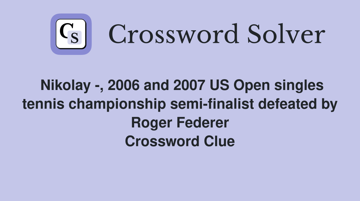 Nikolay -, 2006 and 2007 US Open singles tennis championship semi-finalist defeated by Roger Federer Crossword Clue