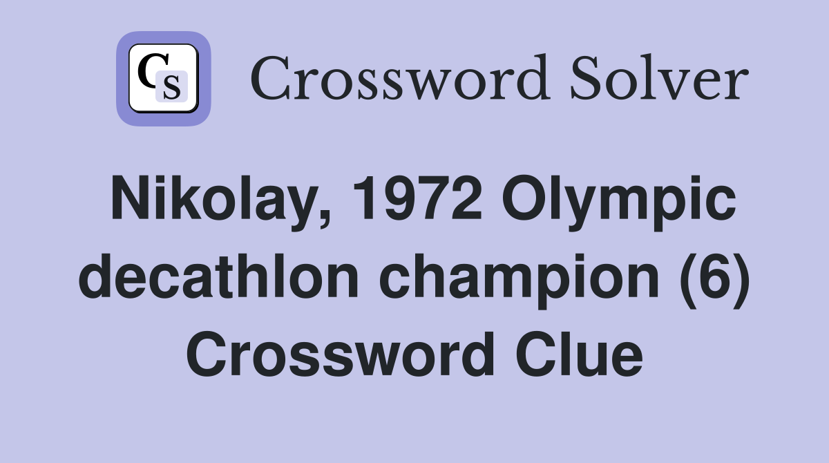 Nikolay, 1972 Olympic decathlon champion (6) Crossword Clue