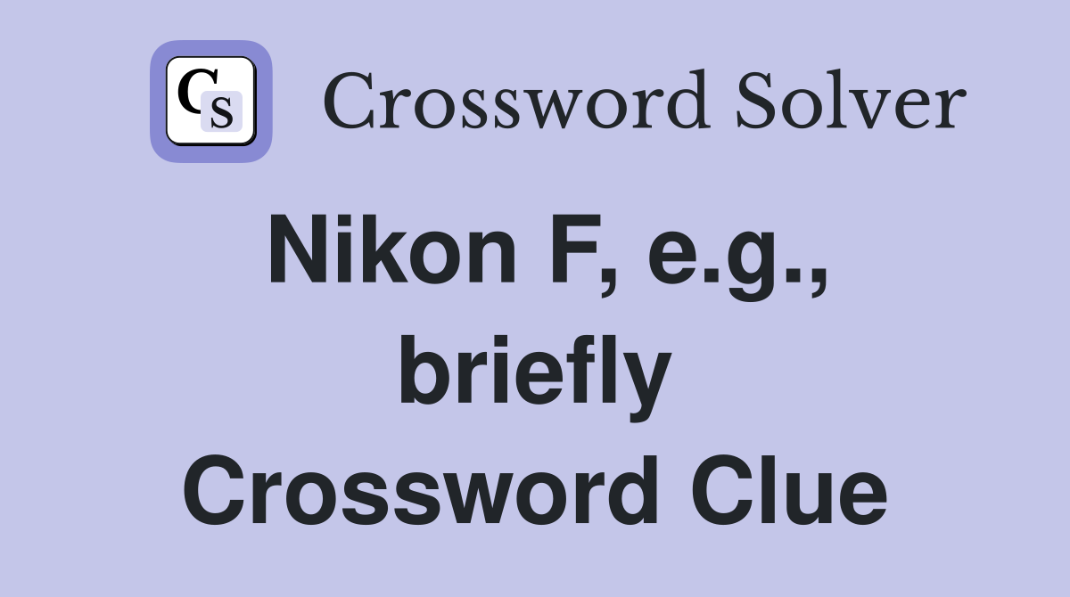 Nikon F, e.g., briefly Crossword Clue