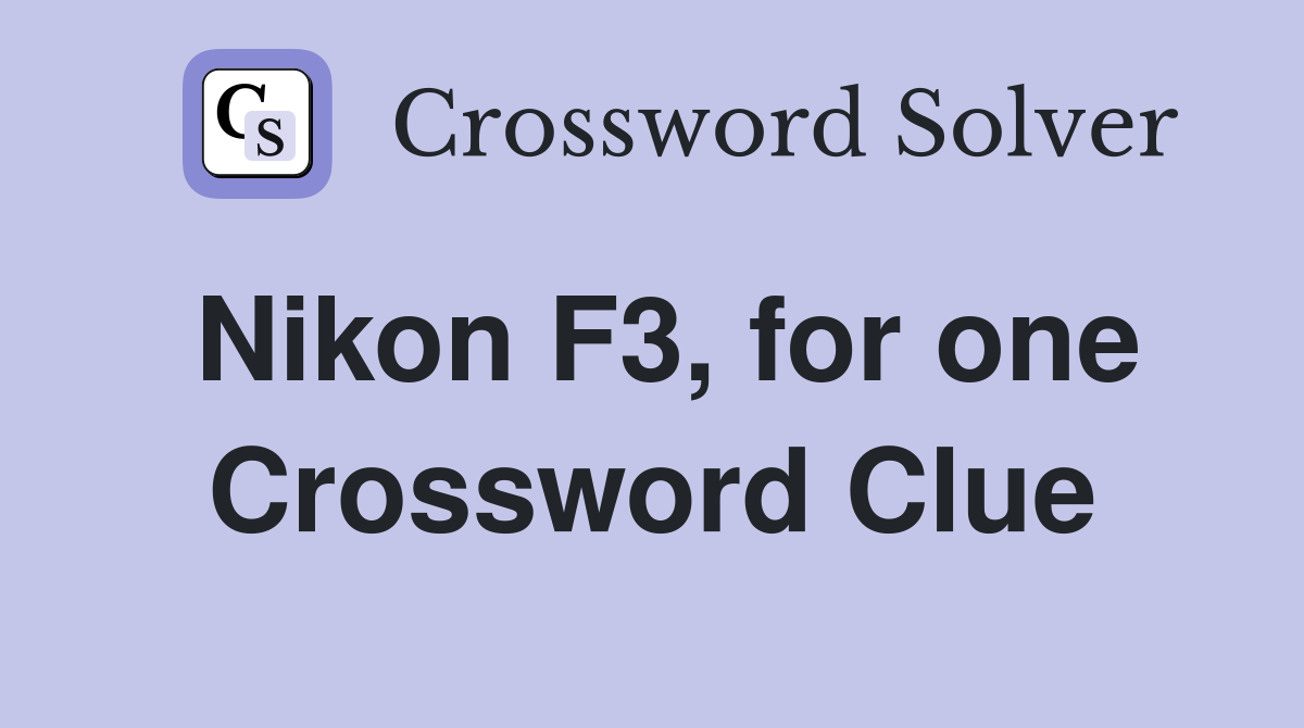 Nikon F3, for one Crossword Clue