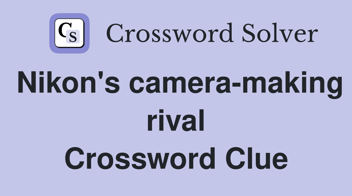 Nikon's camera-making rival Crossword Clue