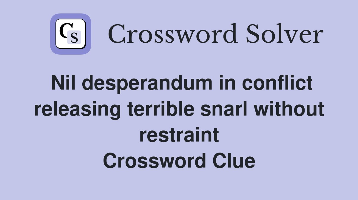 Nil desperandum in conflict releasing terrible snarl without restraint Crossword Clue