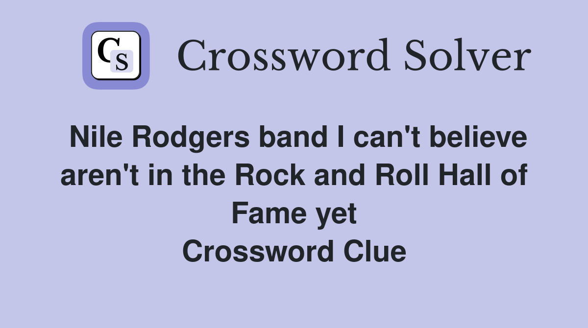 Nile Rodgers band I can't believe aren't in the Rock and Roll Hall of Fame yet Crossword Clue