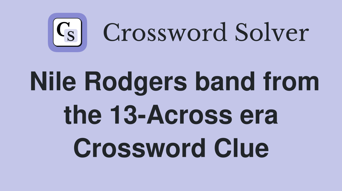 Nile Rodgers band from the 13-Across era Crossword Clue