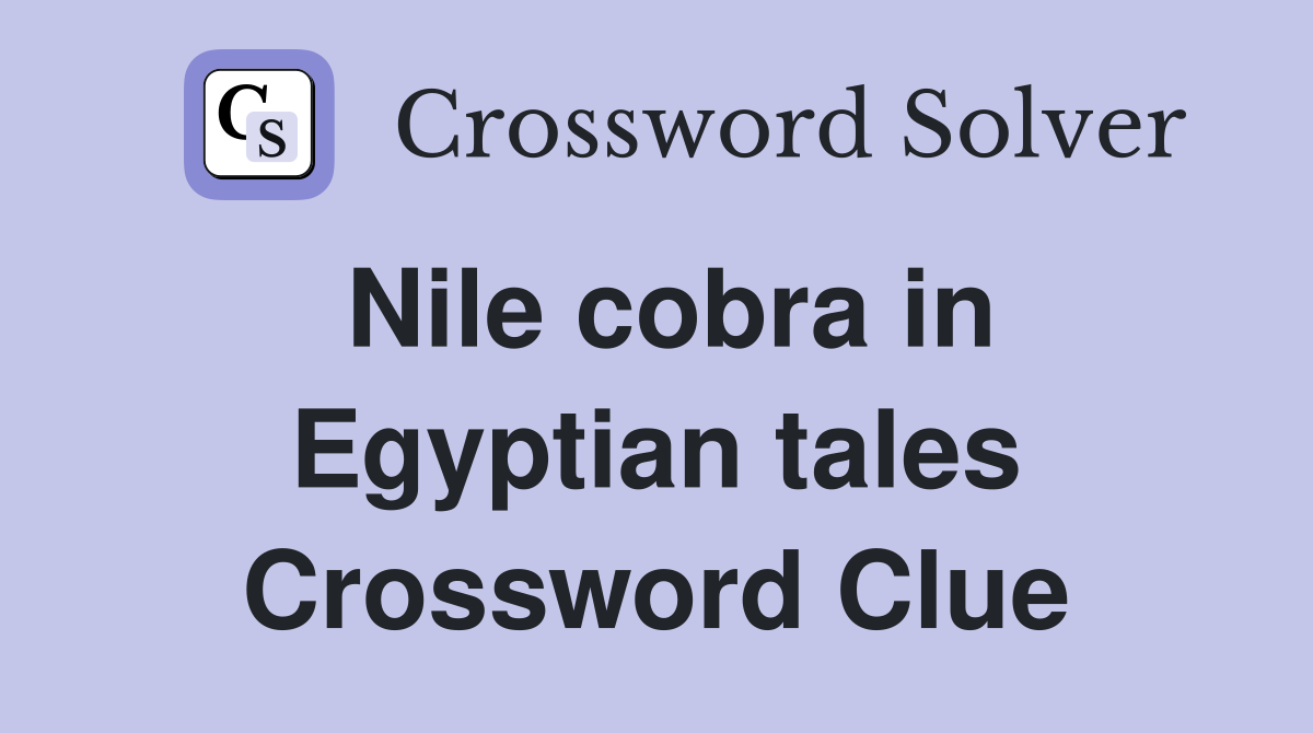 Nile cobra in Egyptian tales Crossword Clue