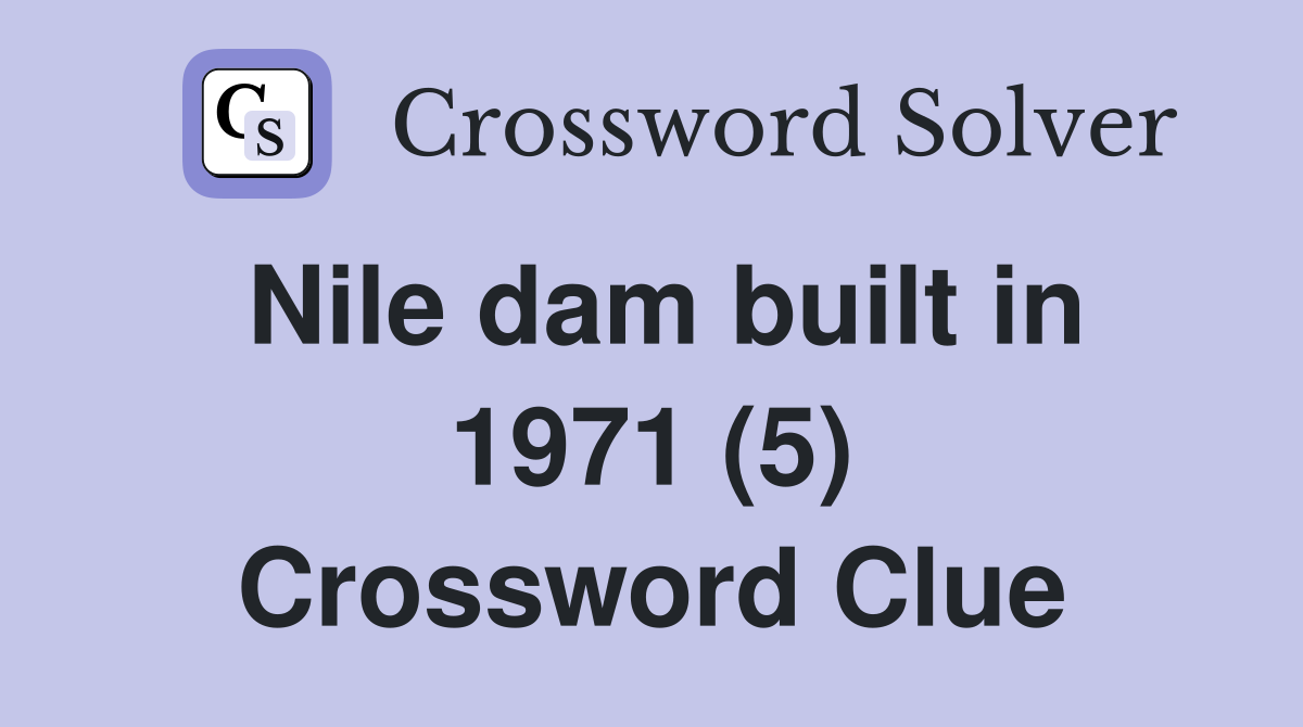Nile dam built in 1971 (5) Crossword Clue