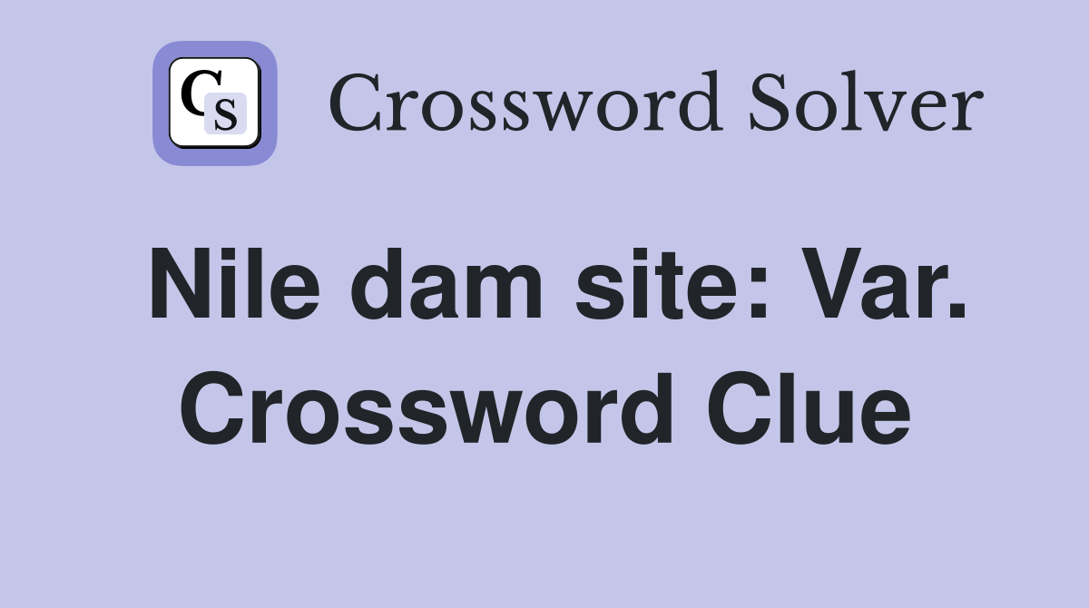 Nile dam site: Var. Crossword Clue
