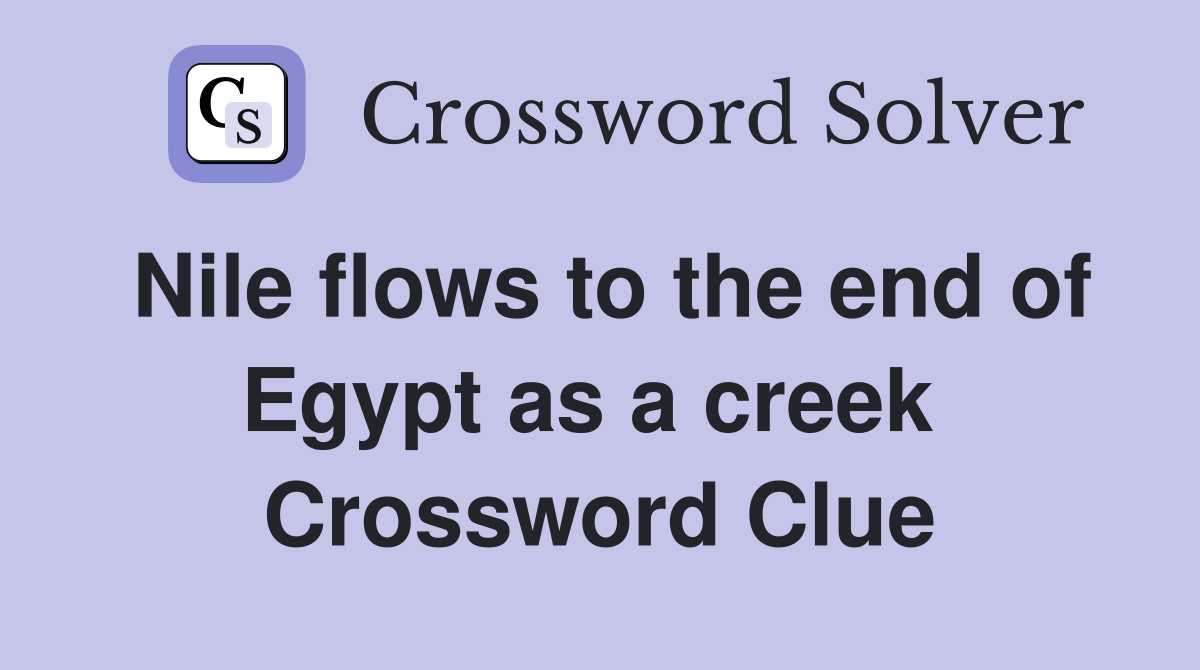 Nile flows to the end of Egypt as a creek  Crossword Clue