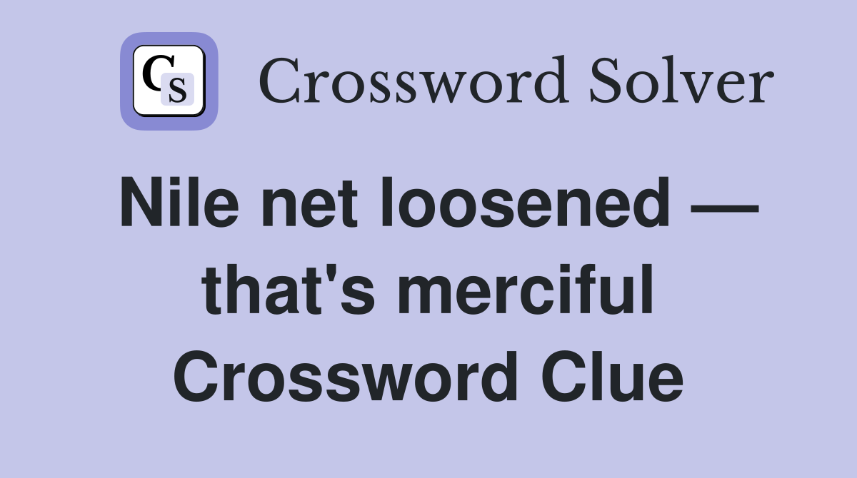 Nile net loosened — that's merciful Crossword Clue