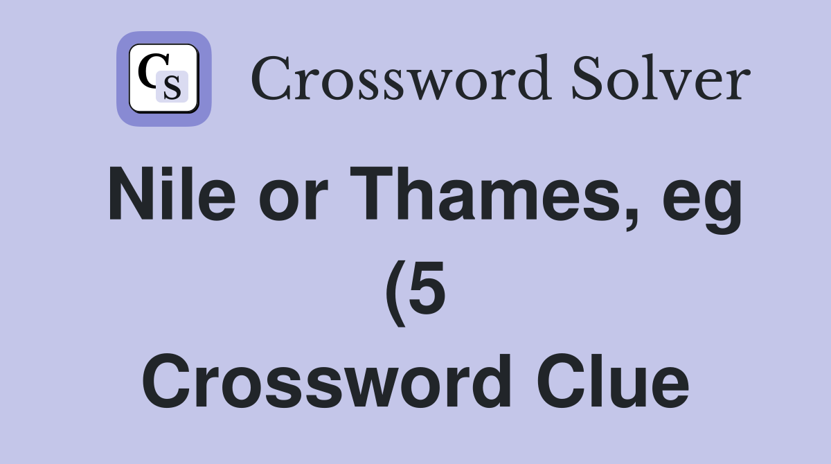 Nile or Thames eg (5) Crossword Clue Answers Crossword Solver Nile or Thames eg (5) Crossword Clue Answers Crossword Solver