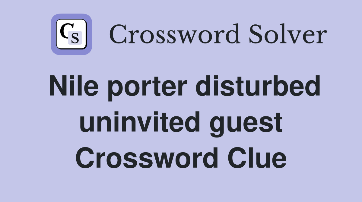 Nile porter disturbed uninvited guest Crossword Clue