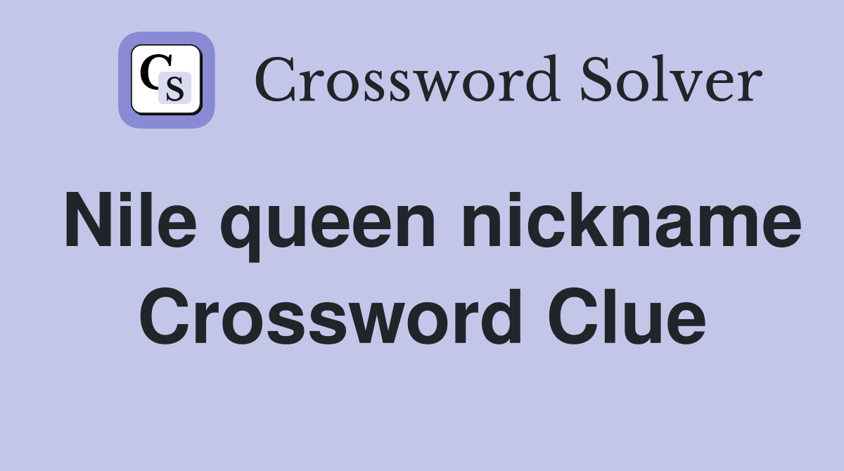 Nile queen nickname Crossword Clue