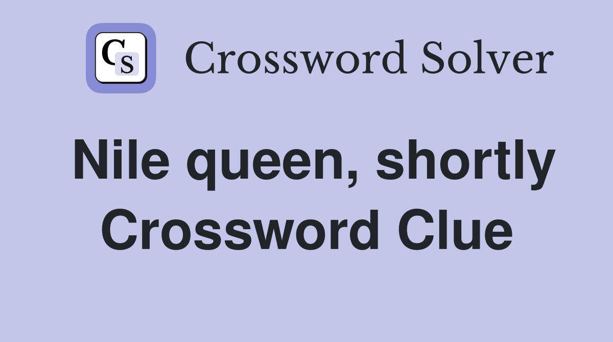 Nile queen, shortly Crossword Clue