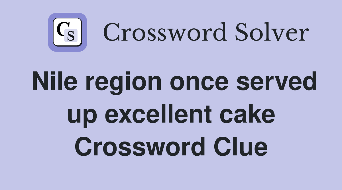 Nile region once served up excellent cake Crossword Clue